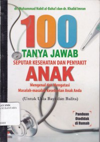 100 TANYA JAWAB SEPUTAR KESEHATAN DAN PENYAKIT ANAK : MENGENAL DAN MENGATASI MASALAH-MASALAH KESEHARIAN ANAK ANDA (UNTUK BAYI DAN BALITA)