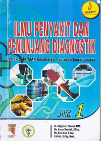 ILMU PENYAKIT DAN PENUNJANG DIAGNOSTIK UNTUK SMK/MAK KESEHATAN JURUSAN KEPERAWATAN JILID 1