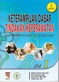 KETERAMPILAN DASAR TINDAKAN KEPERAWATAN UNTUK SMK/MAK KESEHATAN JURUSAN KEPERAWATAN  JILID 1