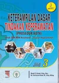 KETERAMPILAN DASAR TINDAKAN KEPERAWATAN PROSEDUR KDTK UNTUK SMK/MAK KESEHATAN JURUSAN KEPERAWATAN JILID 3