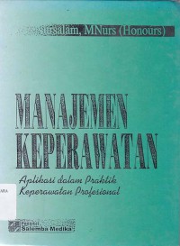 MANAJEMEN KEPERAWATAN: APLIKASI DALAM PRAKTIK KEPERAWATAN PROFESIONAL