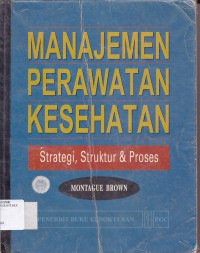 MANAJEMEN PERAWATAN KESEHATAN : STRATEGI, STRUKTUR DAN PROSES