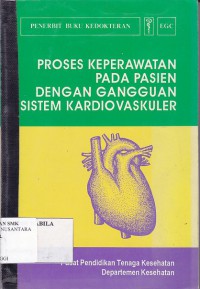 PROSES KEPERAWATAN PADA PASIEN DENGAN GANGGUAN SISTEM KARDIOVASKULER: PUSAT PENDIDIKAN TENAGA KESEHATAN DEPARTEMAN KESEHATAN