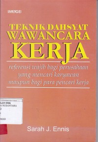 TEKNIK DAHSYAT WAWANCARA KERJA: REFERENSI WAJIB BAGI PERUSAHAAN YANG MENCARI KARYAWAN MAUPUN BAGI PARA PENCARI KERJA